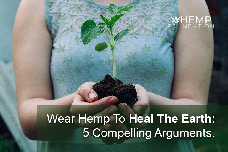 Wear Hemp To Heal The Earth: 5 Compelling Arguments.